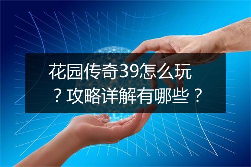 花园传奇39怎么玩？攻略详解有哪些？