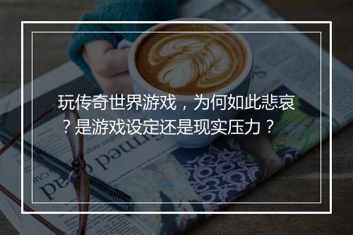 玩传奇世界游戏，为何如此悲哀？是游戏设定还是现实压力？