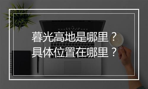 暮光高地是哪里？具体位置在哪里？