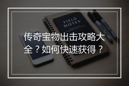 传奇宝物出击攻略大全？如何快速获得？