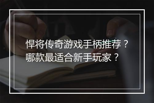 悍将传奇游戏手柄推荐？哪款最适合新手玩家？