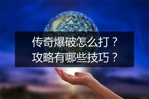 传奇爆破怎么打？攻略有哪些技巧？