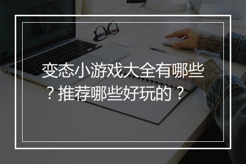 变态小游戏大全有哪些？推荐哪些好玩的？