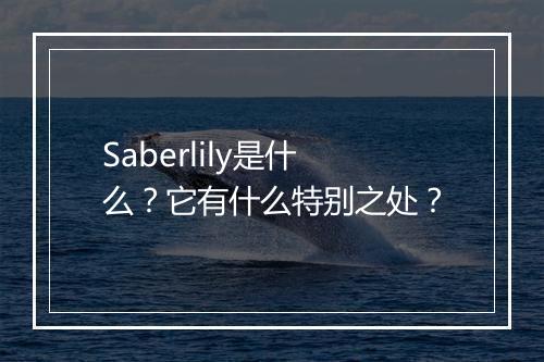 Saberlily是什么？它有什么特别之处？