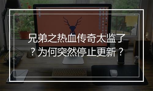 兄弟之热血传奇太监了？为何突然停止更新？