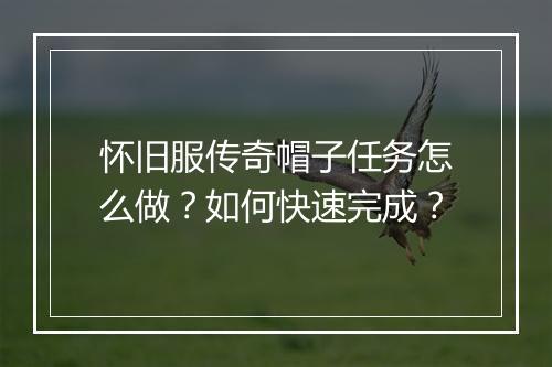 怀旧服传奇帽子任务怎么做？如何快速完成？