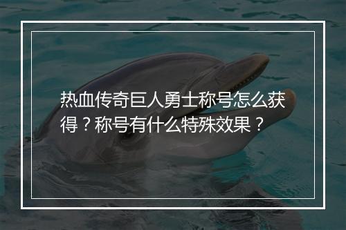 热血传奇巨人勇士称号怎么获得？称号有什么特殊效果？
