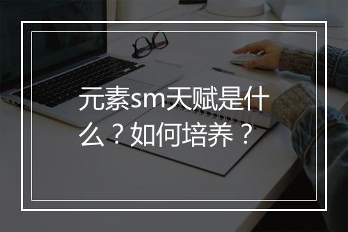 元素sm天赋是什么？如何培养？