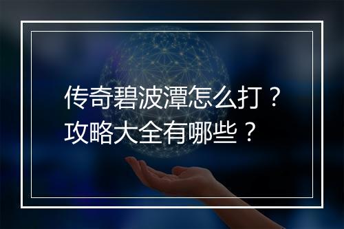 传奇碧波潭怎么打？攻略大全有哪些？