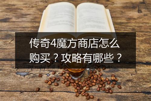 传奇4魔方商店怎么购买？攻略有哪些？