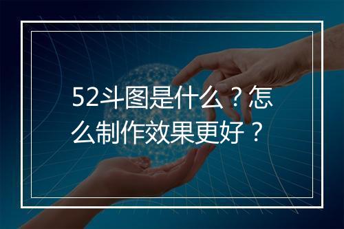 52斗图是什么？怎么制作效果更好？