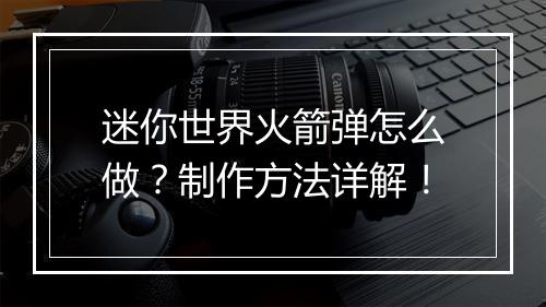 迷你世界火箭弹怎么做？制作方法详解！