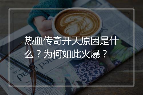 热血传奇开天原因是什么？为何如此火爆？