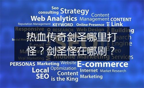 热血传奇剑圣哪里打怪？剑圣怪在哪刷？