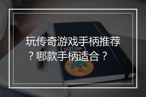 玩传奇游戏手柄推荐？哪款手柄适合？