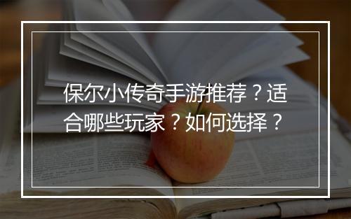 保尔小传奇手游推荐？适合哪些玩家？如何选择？