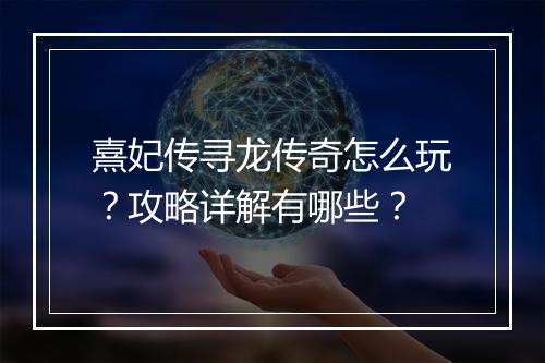熹妃传寻龙传奇怎么玩？攻略详解有哪些？