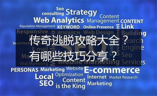 传奇逃脱攻略大全？有哪些技巧分享？