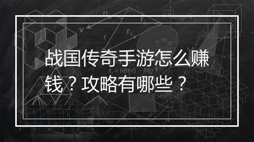 战国传奇手游怎么赚钱？攻略有哪些？