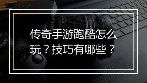 传奇手游跑酷怎么玩？技巧有哪些？