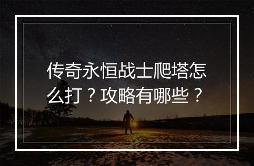 传奇永恒战士爬塔怎么打?攻略有哪些?