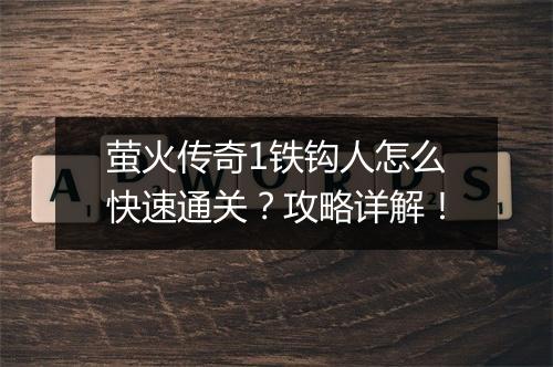 萤火传奇1铁钩人怎么快速通关？攻略详解！