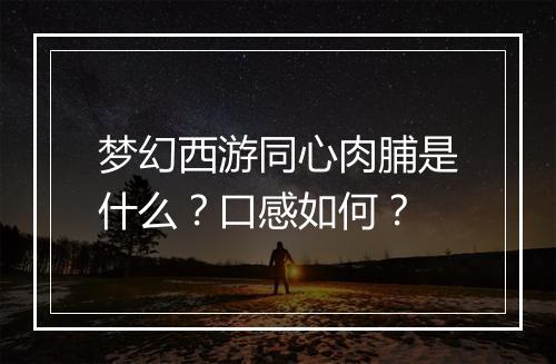 梦幻西游同心肉脯是什么？口感如何？