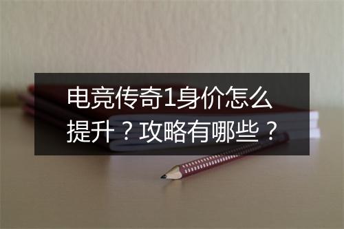 电竞传奇1身价怎么提升？攻略有哪些？