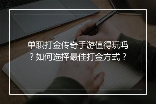 单职打金传奇手游值得玩吗？如何选择最佳打金方式？