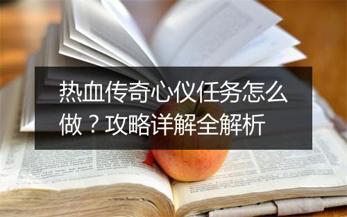 热血传奇心仪任务怎么做？攻略详解全解析