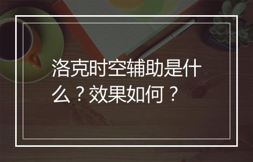 洛克时空辅助是什么？效果如何？
