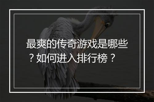 最爽的传奇游戏是哪些？如何进入排行榜？
