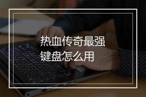 热血传奇最强键盘怎么用