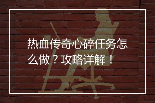 热血传奇心碎任务怎么做？攻略详解！