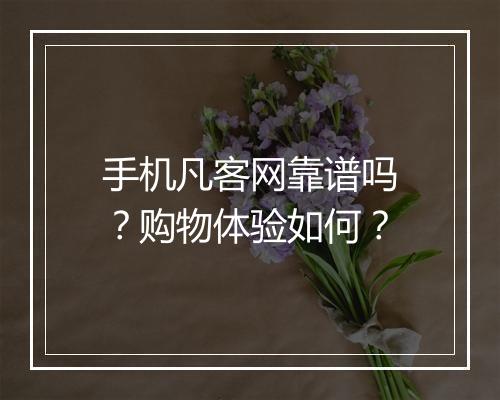 手机凡客网靠谱吗？购物体验如何？