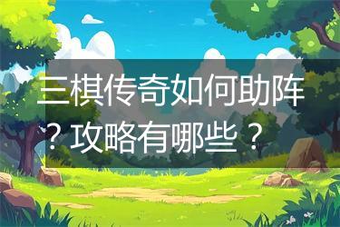 三棋传奇如何助阵？攻略有哪些？