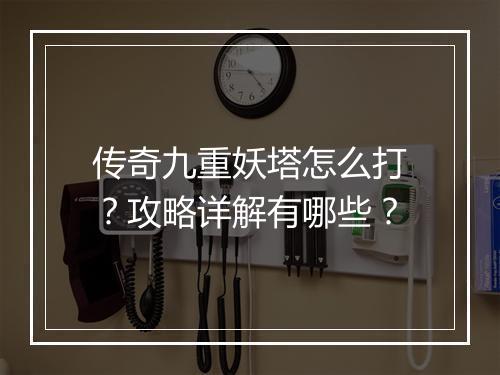 传奇九重妖塔怎么打？攻略详解有哪些？