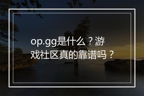 op.gg是什么？游戏社区真的靠谱吗？
