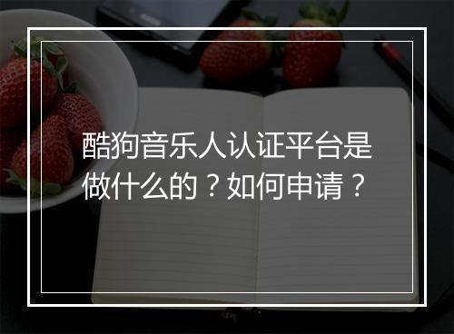 酷狗音乐人认证平台是做什么的？如何申请？
