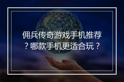佣兵传奇游戏手机推荐？哪款手机更适合玩？