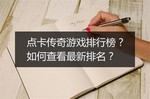 点卡传奇游戏排行榜？如何查看最新排名？