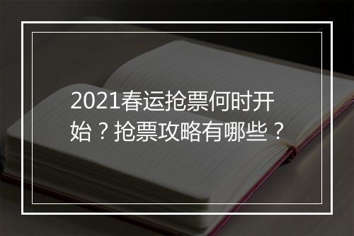 2021春运抢票何时开始？抢票攻略有哪些？