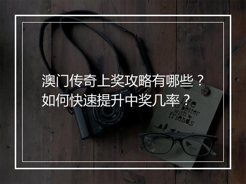 澳门传奇上奖攻略有哪些？如何快速提升中奖几率？