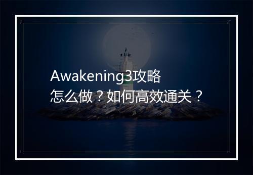 Awakening3攻略怎么做？如何高效通关？