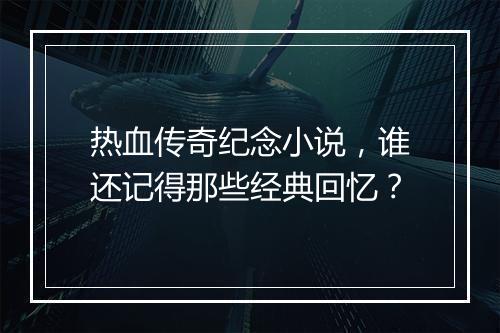 热血传奇纪念小说，谁还记得那些经典回忆？