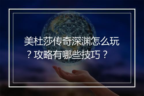 美杜莎传奇深渊怎么玩？攻略有哪些技巧？