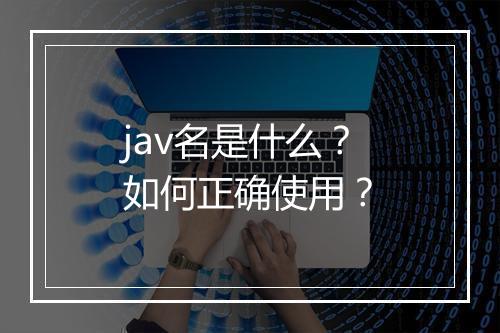 jav名是什么？如何正确使用？