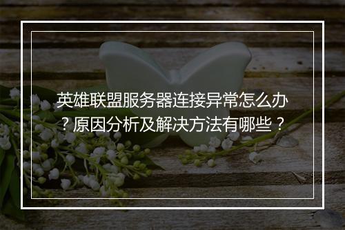 英雄联盟服务器连接异常怎么办？原因分析及解决方法有哪些？