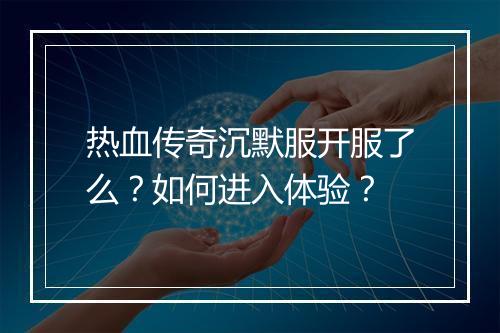 热血传奇沉默服开服了么？如何进入体验？