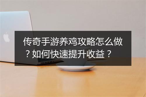 传奇手游养鸡攻略怎么做？如何快速提升收益？